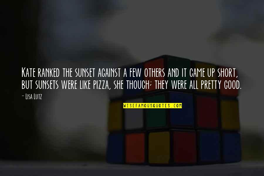 Pizza Short Quotes By Lisa Lutz: Kate ranked the sunset against a few others