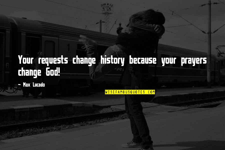 Pizza The Hutt Quotes By Max Lucado: Your requests change history because your prayers change