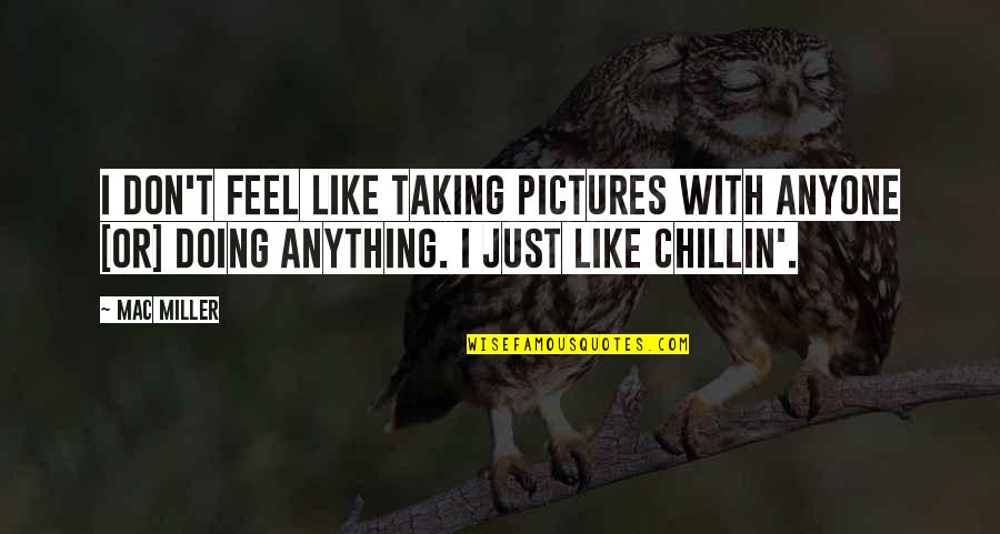 Pizzaballa Portiere Quotes By Mac Miller: I don't feel like taking pictures with anyone