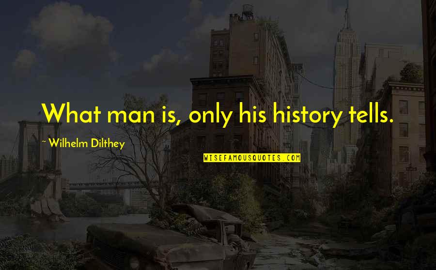 Pizzaballa Portiere Quotes By Wilhelm Dilthey: What man is, only his history tells.