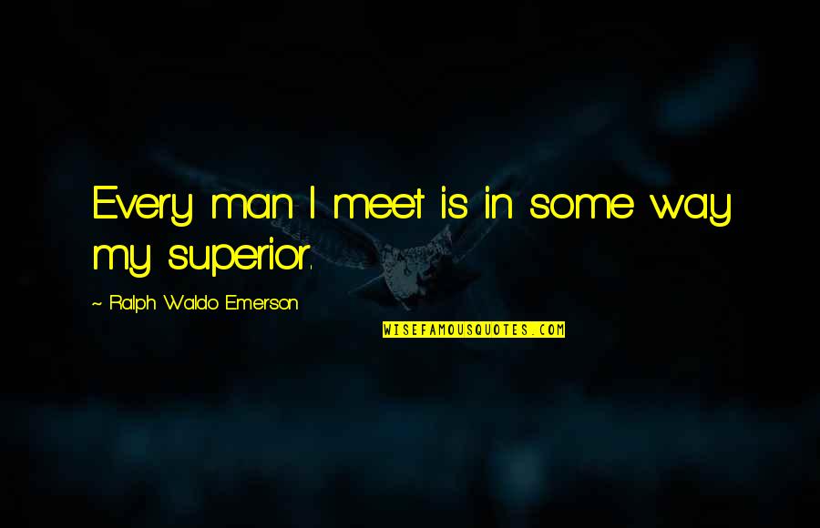 Pizzagalli Shelburne Quotes By Ralph Waldo Emerson: Every man I meet is in some way Pizzagalli Shelburne Quotes By Ralph Waldo Emerson: Every man I meet is in some way