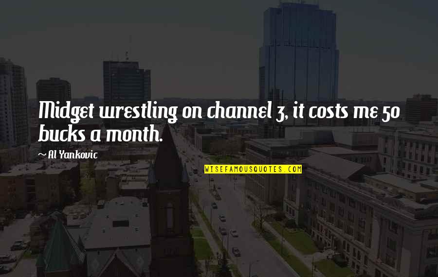 Pizzagonis Towing Quotes By Al Yankovic: Midget wrestling on channel 3, it costs me