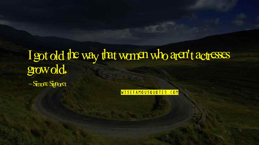 Pizzalad Quotes By Simone Signoret: I got old the way that women who Pizzalad Quotes By Simone Signoret: I got old the way that women who