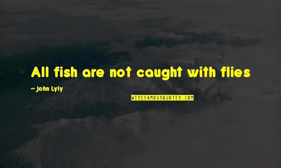 Pizzano Pizza Quotes By John Lyly: All fish are not caught with flies Pizzano Pizza Quotes By John Lyly: All fish are not caught with flies