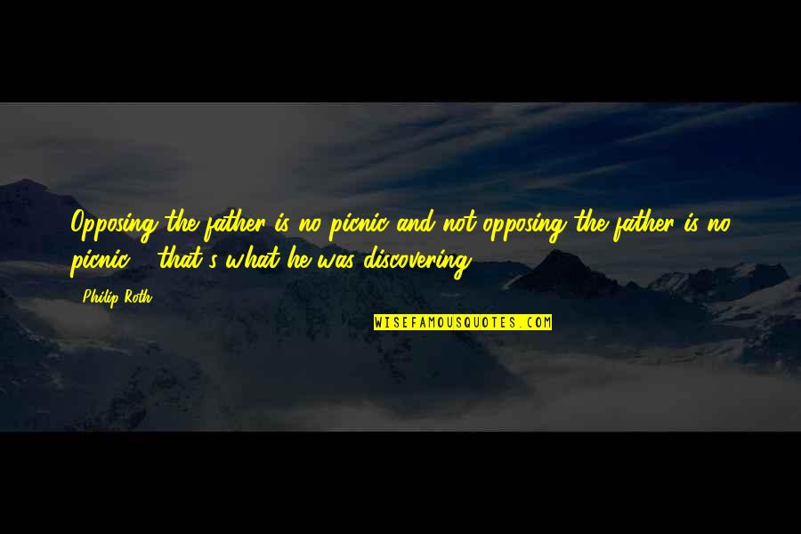 Pizzano Pizza Quotes By Philip Roth: Opposing the father is no picnic and not Pizzano Pizza Quotes By Philip Roth: Opposing the father is no picnic and not