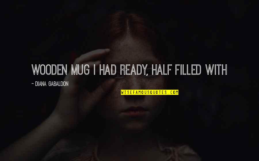 Pizzarella Glengormley Quotes By Diana Gabaldon: wooden mug I had ready, half filled with Pizzarella Glengormley Quotes By Diana Gabaldon: wooden mug I had ready, half filled with