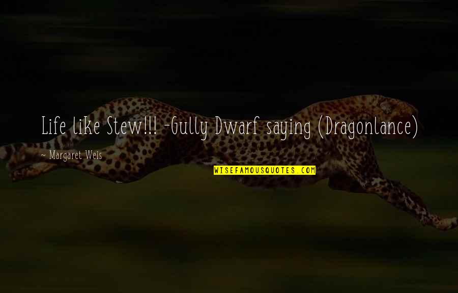 Pizzarella Grille Quotes By Margaret Weis: Life like Stew!!! -Gully Dwarf saying (Dragonlance)