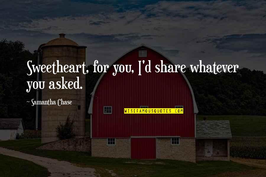Pizzarella Grille Quotes By Samantha Chase: Sweetheart, for you, I'd share whatever you asked.