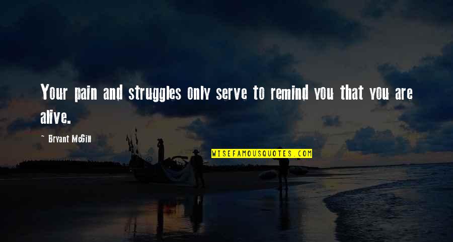 Pizzarella Iligan Quotes By Bryant McGill: Your pain and struggles only serve to remind