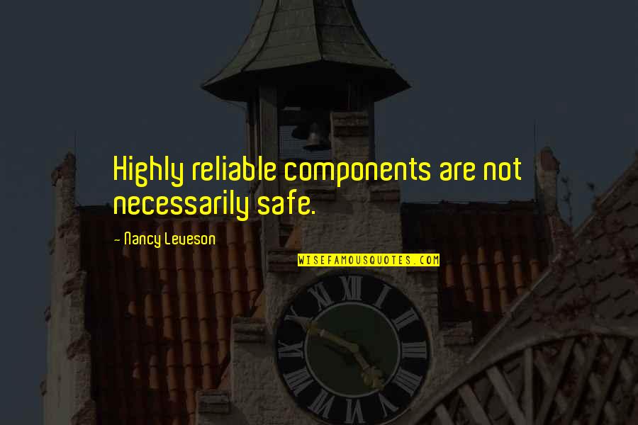 Pizzarella Iligan Quotes By Nancy Leveson: Highly reliable components are not necessarily safe. Pizzarella Iligan Quotes By Nancy Leveson: Highly reliable components are not necessarily safe.
