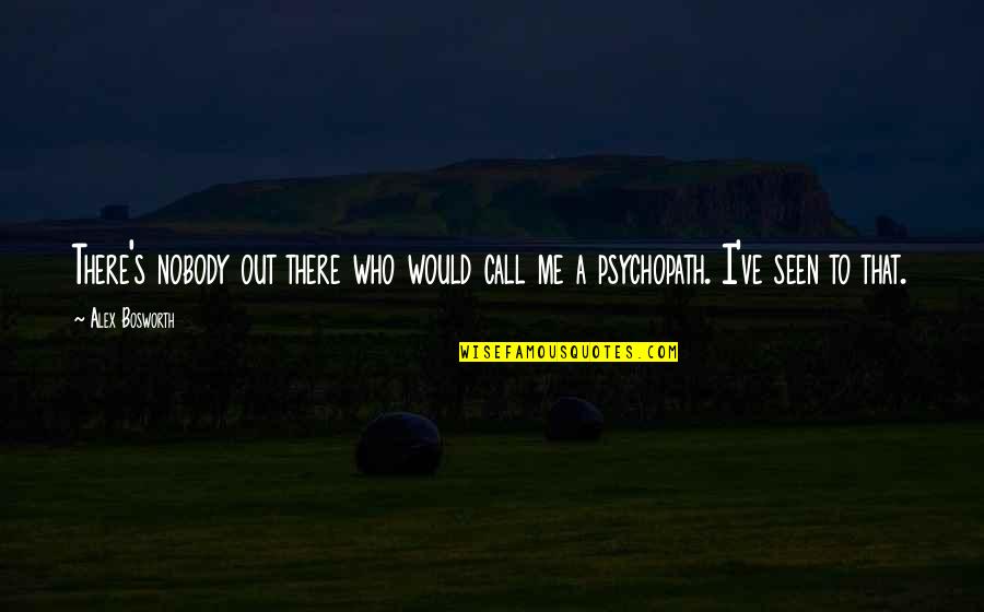 Pizzarelli Quotes By Alex Bosworth: There's nobody out there who would call me