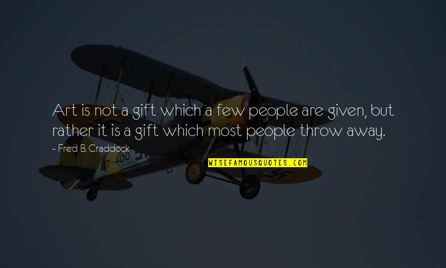 Pizzarelli Quotes By Fred B. Craddock: Art is not a gift which a few Pizzarelli Quotes By Fred B. Craddock: Art is not a gift which a few