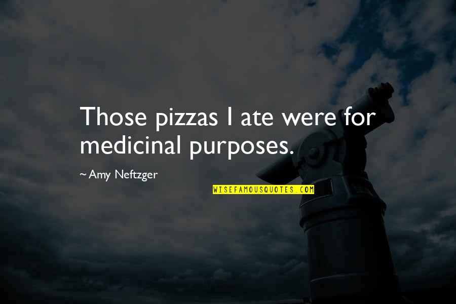 Pizzas Quotes By Amy Neftzger: Those pizzas I ate were for medicinal purposes. Pizzas Quotes By Amy Neftzger: Those pizzas I ate were for medicinal purposes.