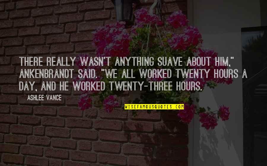 Pizzas Quotes By Ashlee Vance: There really wasn't anything suave about him," Ankenbrandt Pizzas Quotes By Ashlee Vance: There really wasn't anything suave about him," Ankenbrandt