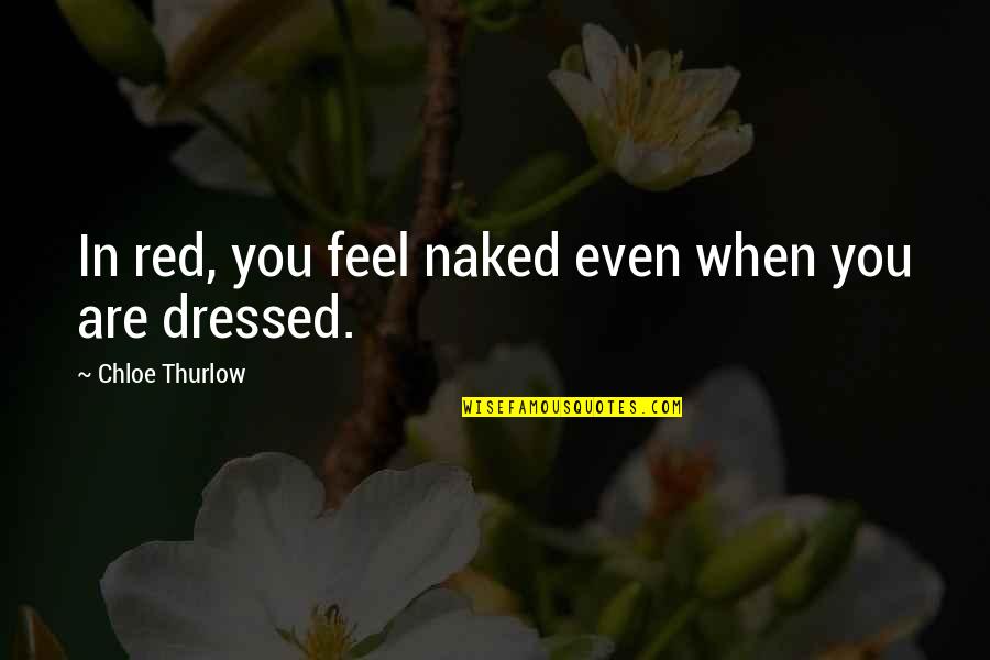 Pizzasong Quotes By Chloe Thurlow: In red, you feel naked even when you Pizzasong Quotes By Chloe Thurlow: In red, you feel naked even when you