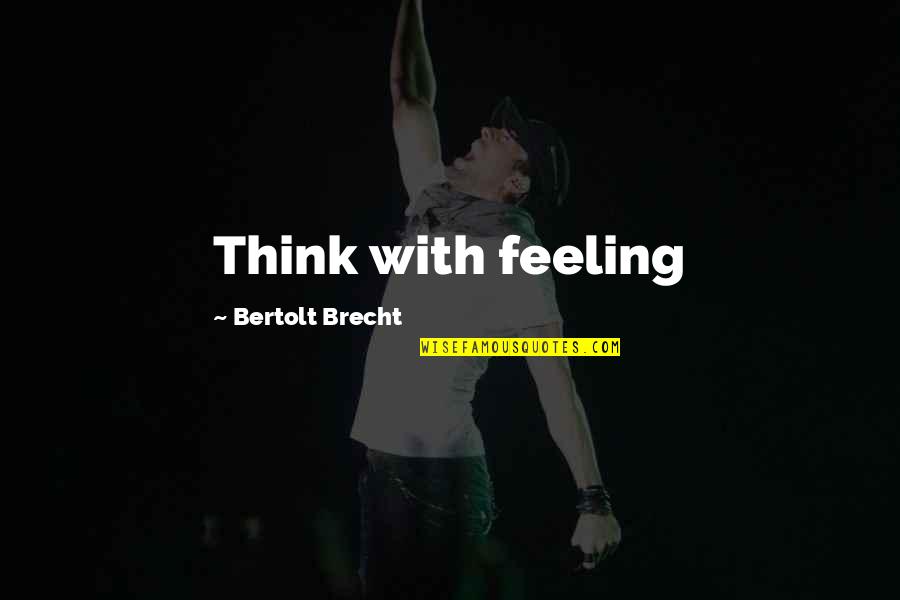 Pizzazz Quotes By Bertolt Brecht: Think with feeling Pizzazz Quotes By Bertolt Brecht: Think with feeling