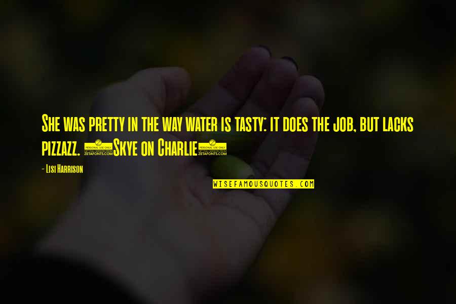 Pizzazz Quotes By Lisi Harrison: She was pretty in the way water is Pizzazz Quotes By Lisi Harrison: She was pretty in the way water is