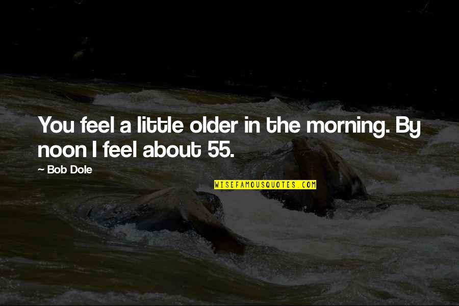 Pizzelles Quotes By Bob Dole: You feel a little older in the morning.