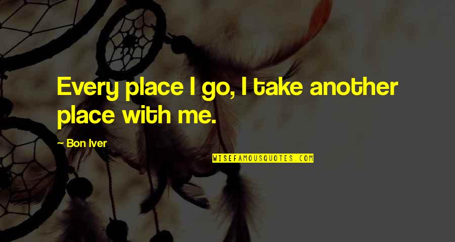Pizzello Construction Quotes By Bon Iver: Every place I go, I take another place