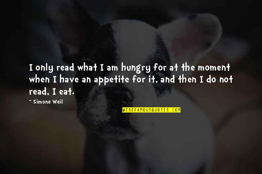 Pizzeria Portofino Quotes By Simone Weil: I only read what I am hungry for Pizzeria Portofino Quotes By Simone Weil: I only read what I am hungry for
