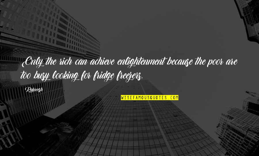 Pizzeria Uno Quotes By Rajneesh: Only the rich can achieve enlightenment because the Pizzeria Uno Quotes By Rajneesh: Only the rich can achieve enlightenment because the