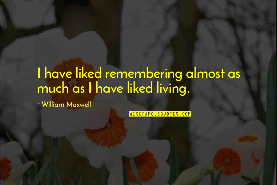 Pizzerias Quotes By William Maxwell: I have liked remembering almost as much as