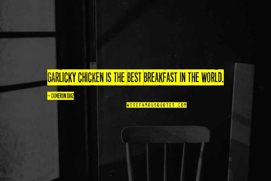 Pizzetti Requiem Quotes By Cameron Diaz: Garlicky chicken is the best breakfast in the Pizzetti Requiem Quotes By Cameron Diaz: Garlicky chicken is the best breakfast in the