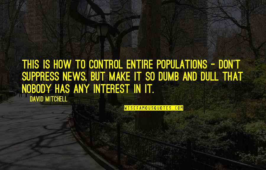 Pizzetti Requiem Quotes By David Mitchell: This is how to control entire populations - Pizzetti Requiem Quotes By David Mitchell: This is how to control entire populations -
