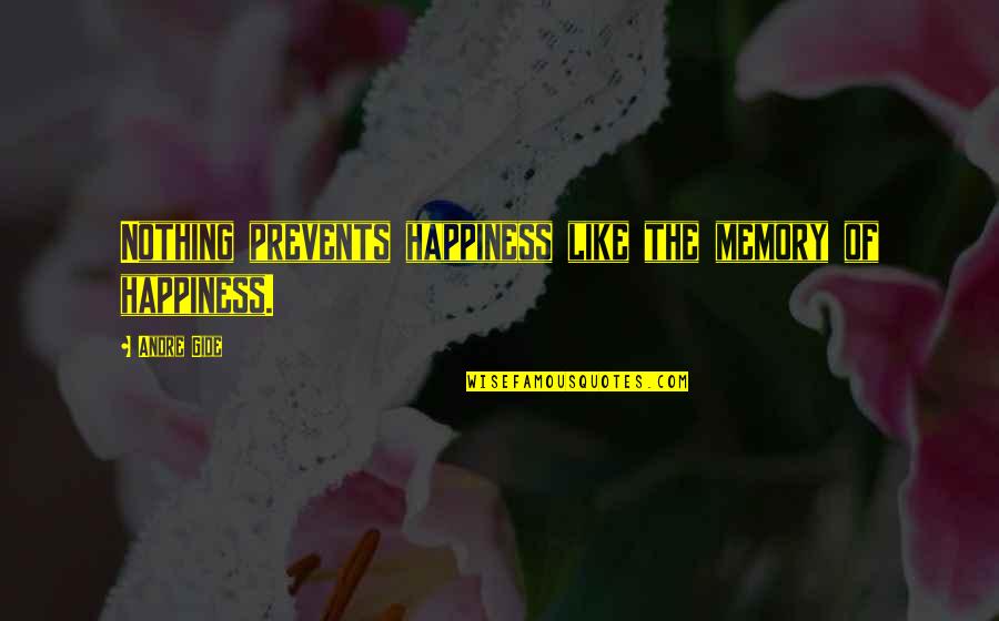 Pizzetti Wilmington Quotes By Andre Gide: Nothing prevents happiness like the memory of happiness.