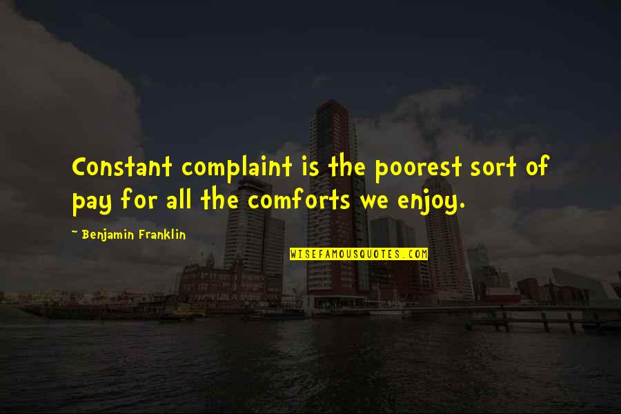 Pizzetti Wilmington Quotes By Benjamin Franklin: Constant complaint is the poorest sort of pay Pizzetti Wilmington Quotes By Benjamin Franklin: Constant complaint is the poorest sort of pay