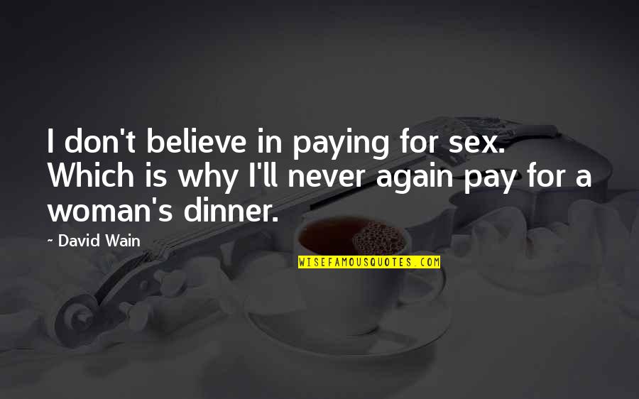 Pizzicato Lake Quotes By David Wain: I don't believe in paying for sex. Which Pizzicato Lake Quotes By David Wain: I don't believe in paying for sex. Which