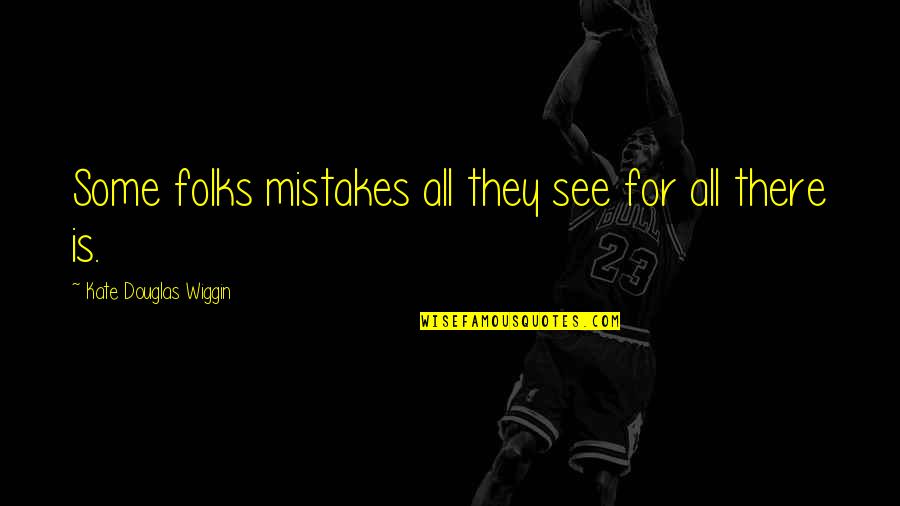 Pizzicato Lake Quotes By Kate Douglas Wiggin: Some folks mistakes all they see for all Pizzicato Lake Quotes By Kate Douglas Wiggin: Some folks mistakes all they see for all