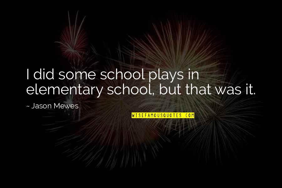 Pizzinato Omaggio Quotes By Jason Mewes: I did some school plays in elementary school,