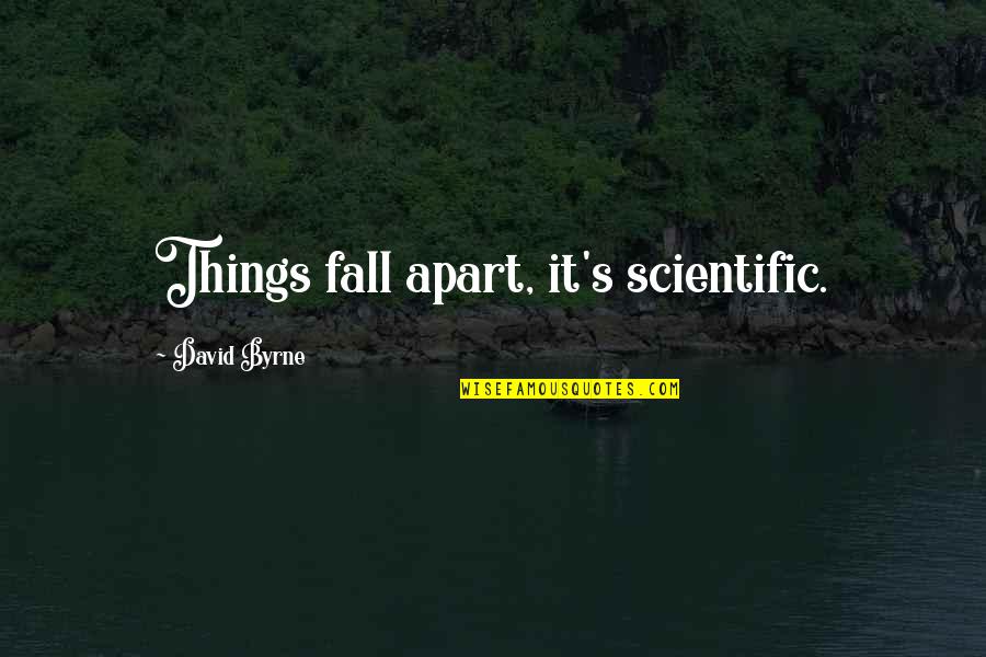Pizzino Propiedades Quotes By David Byrne: Things fall apart, it's scientific. Pizzino Propiedades Quotes By David Byrne: Things fall apart, it's scientific.
