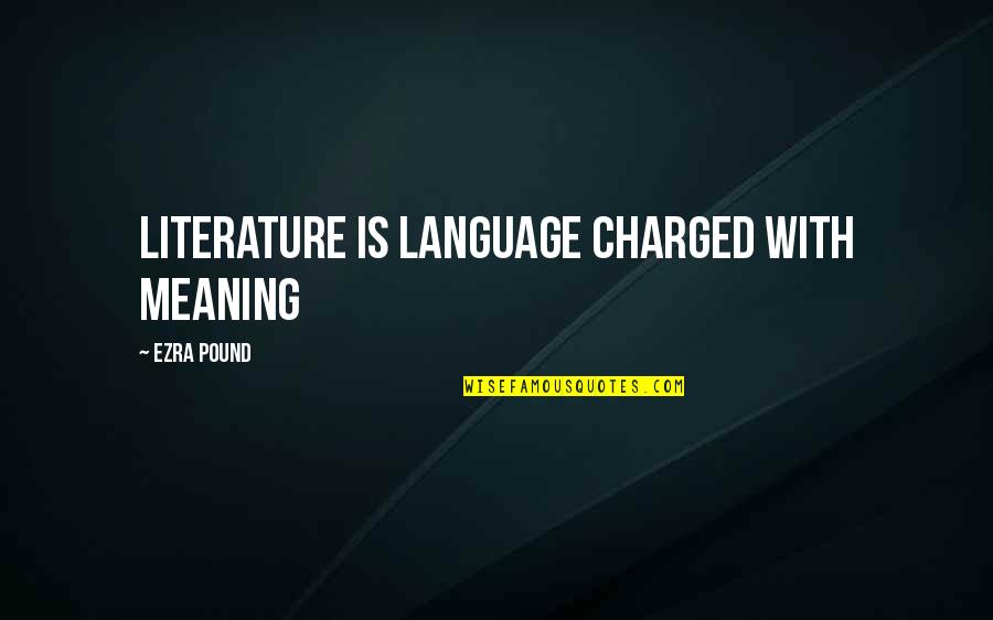 Pizzino Propiedades Quotes By Ezra Pound: Literature is language charged with meaning Pizzino Propiedades Quotes By Ezra Pound: Literature is language charged with meaning