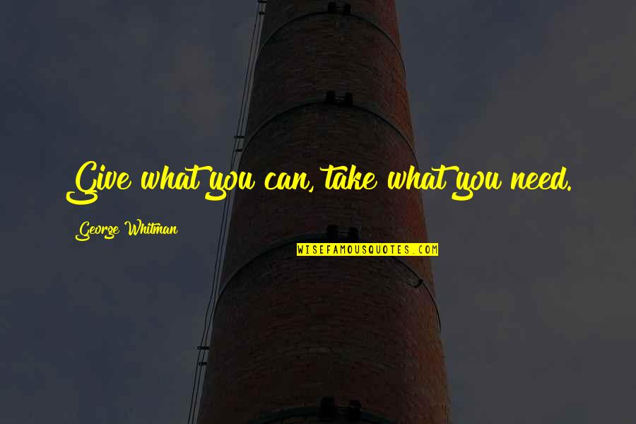 Pizzle Quotes By George Whitman: Give what you can, take what you need. Pizzle Quotes By George Whitman: Give what you can, take what you need.