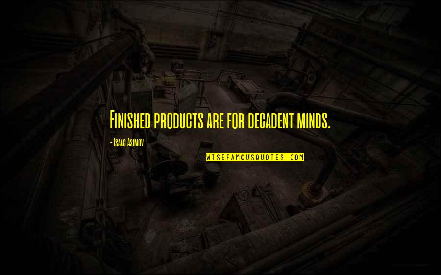 Pizzoccheri Alla Quotes By Isaac Asimov: Finished products are for decadent minds.