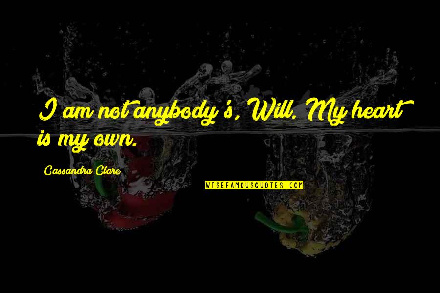 Pizzoccheri Ricetta Quotes By Cassandra Clare: I am not anybody's, Will. My heart is Pizzoccheri Ricetta Quotes By Cassandra Clare: I am not anybody's, Will. My heart is