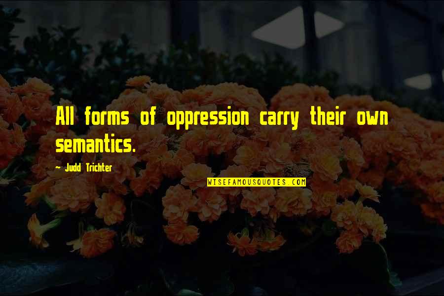 Pizzolatto Quotes By Judd Trichter: All forms of oppression carry their own semantics. Pizzolatto Quotes By Judd Trichter: All forms of oppression carry their own semantics.