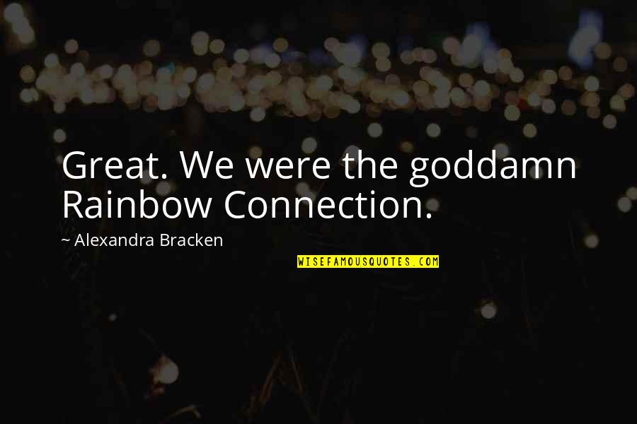 Pizzone Meats Quotes By Alexandra Bracken: Great. We were the goddamn Rainbow Connection. Pizzone Meats Quotes By Alexandra Bracken: Great. We were the goddamn Rainbow Connection.