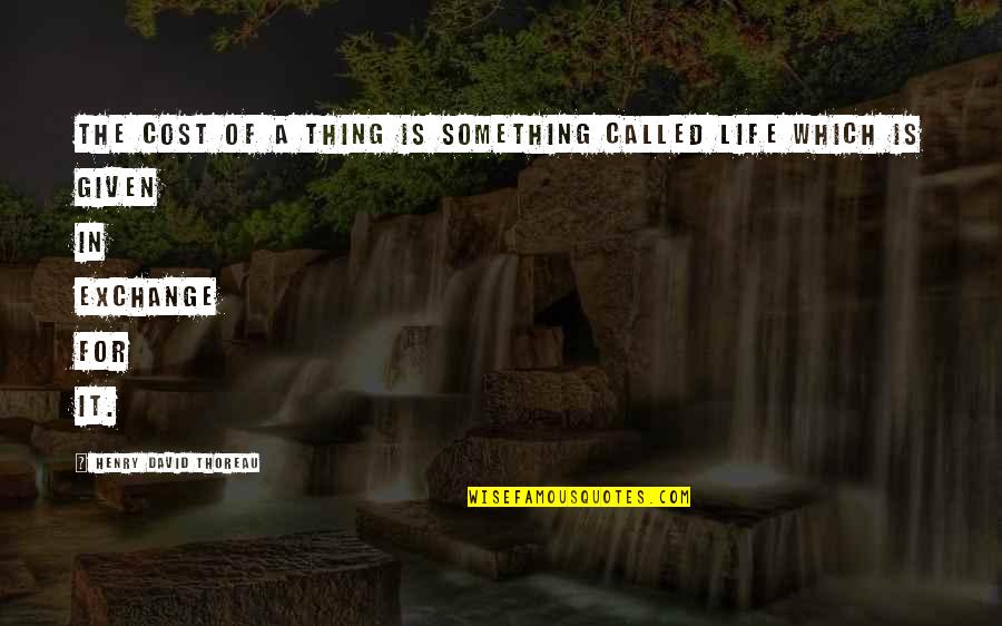 Pizzone Pizza Quotes By Henry David Thoreau: The cost of a thing is something called