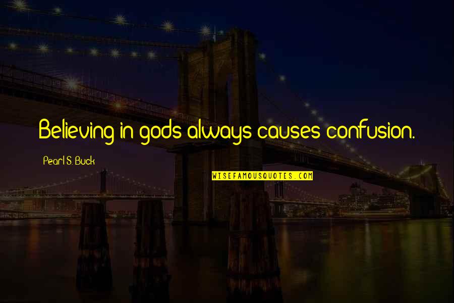 Pizzuti Collection Quotes By Pearl S. Buck: Believing in gods always causes confusion.