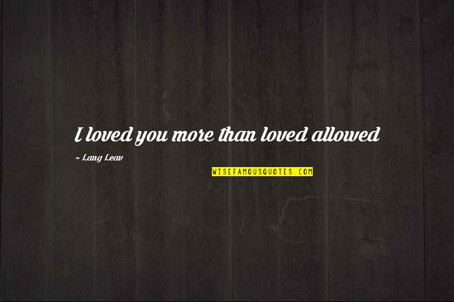 Pj Day Quotes By Lang Leav: I loved you more than loved allowed Pj Day Quotes By Lang Leav: I loved you more than loved allowed