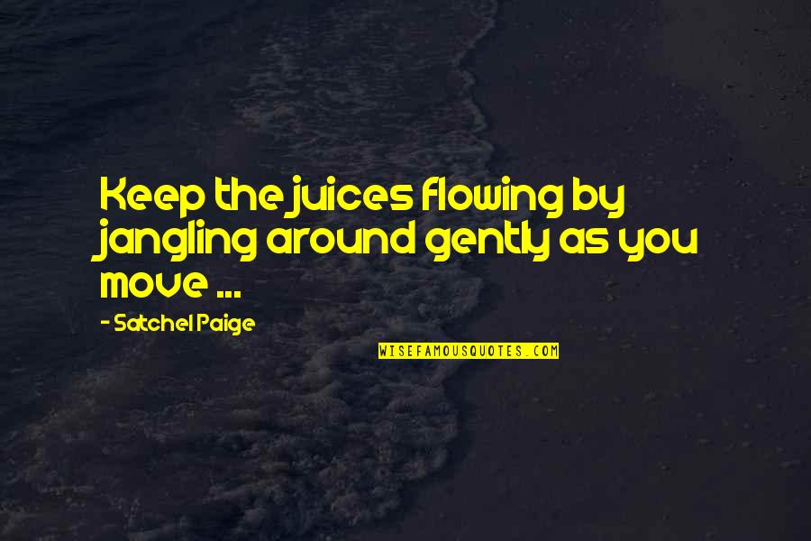 Pj Designs Quotes By Satchel Paige: Keep the juices flowing by jangling around gently