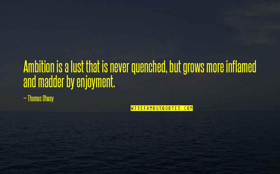 Pj Designs Quotes By Thomas Otway: Ambition is a lust that is never quenched,