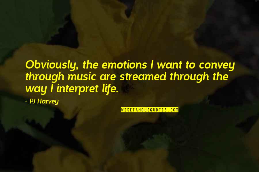 Pj Music Quotes By PJ Harvey: Obviously, the emotions I want to convey through