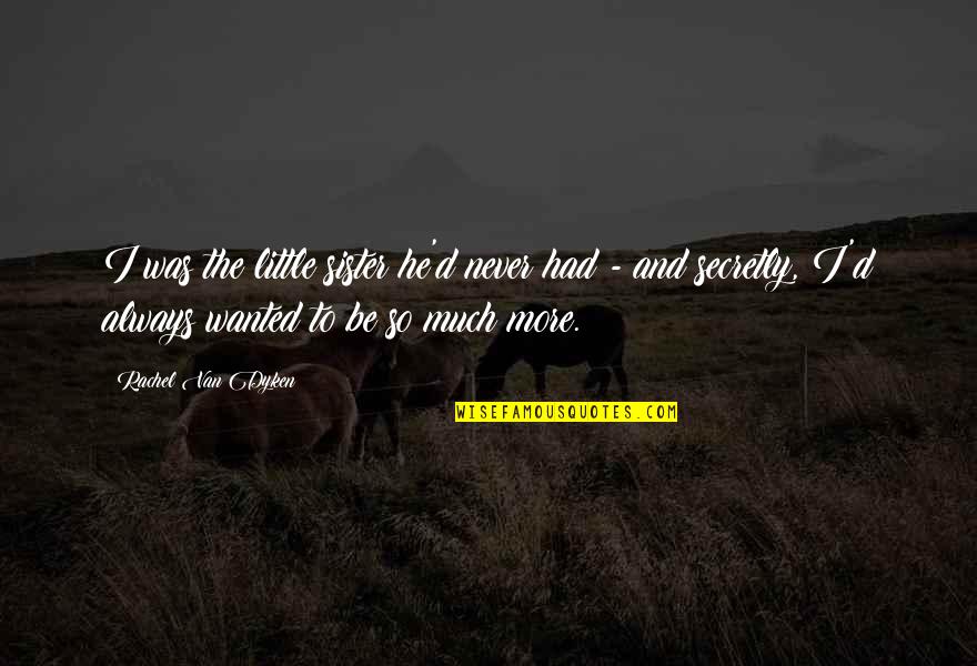 Pje Aci Quotes By Rachel Van Dyken: I was the little sister he'd never had Pje Aci Quotes By Rachel Van Dyken: I was the little sister he'd never had