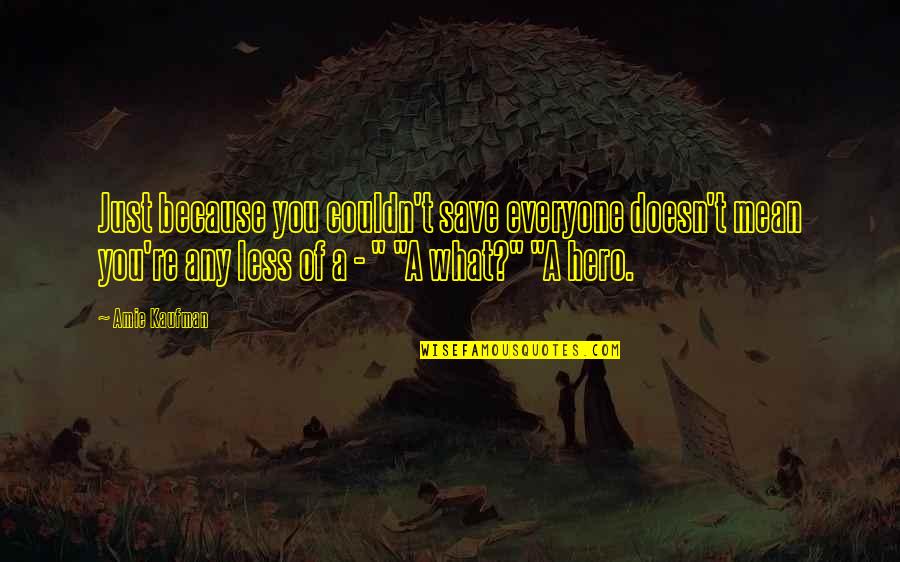 Pjesan Quotes By Amie Kaufman: Just because you couldn't save everyone doesn't mean Pjesan Quotes By Amie Kaufman: Just because you couldn't save everyone doesn't mean
