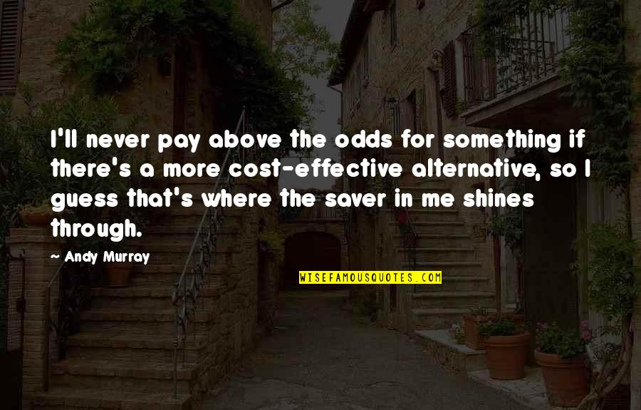 Pjesan Quotes By Andy Murray: I'll never pay above the odds for something Pjesan Quotes By Andy Murray: I'll never pay above the odds for something
