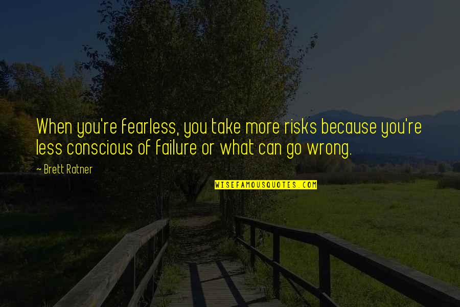 Pjesan Quotes By Brett Ratner: When you're fearless, you take more risks because Pjesan Quotes By Brett Ratner: When you're fearless, you take more risks because